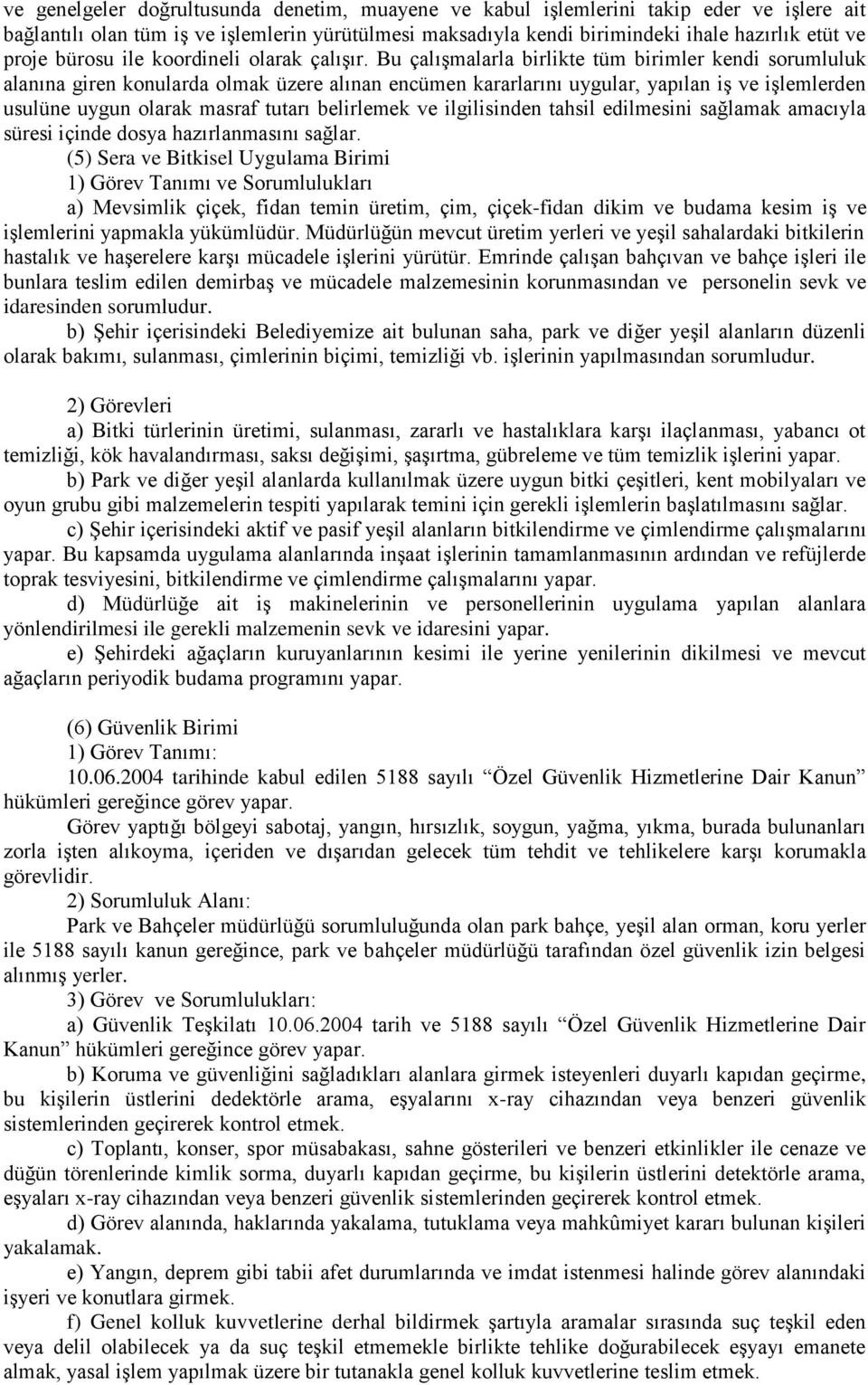 Bu çalışmalarla birlikte tüm birimler kendi sorumluluk alanına giren konularda olmak üzere alınan encümen kararlarını uygular, yapılan iş ve işlemlerden usulüne uygun olarak masraf tutarı belirlemek