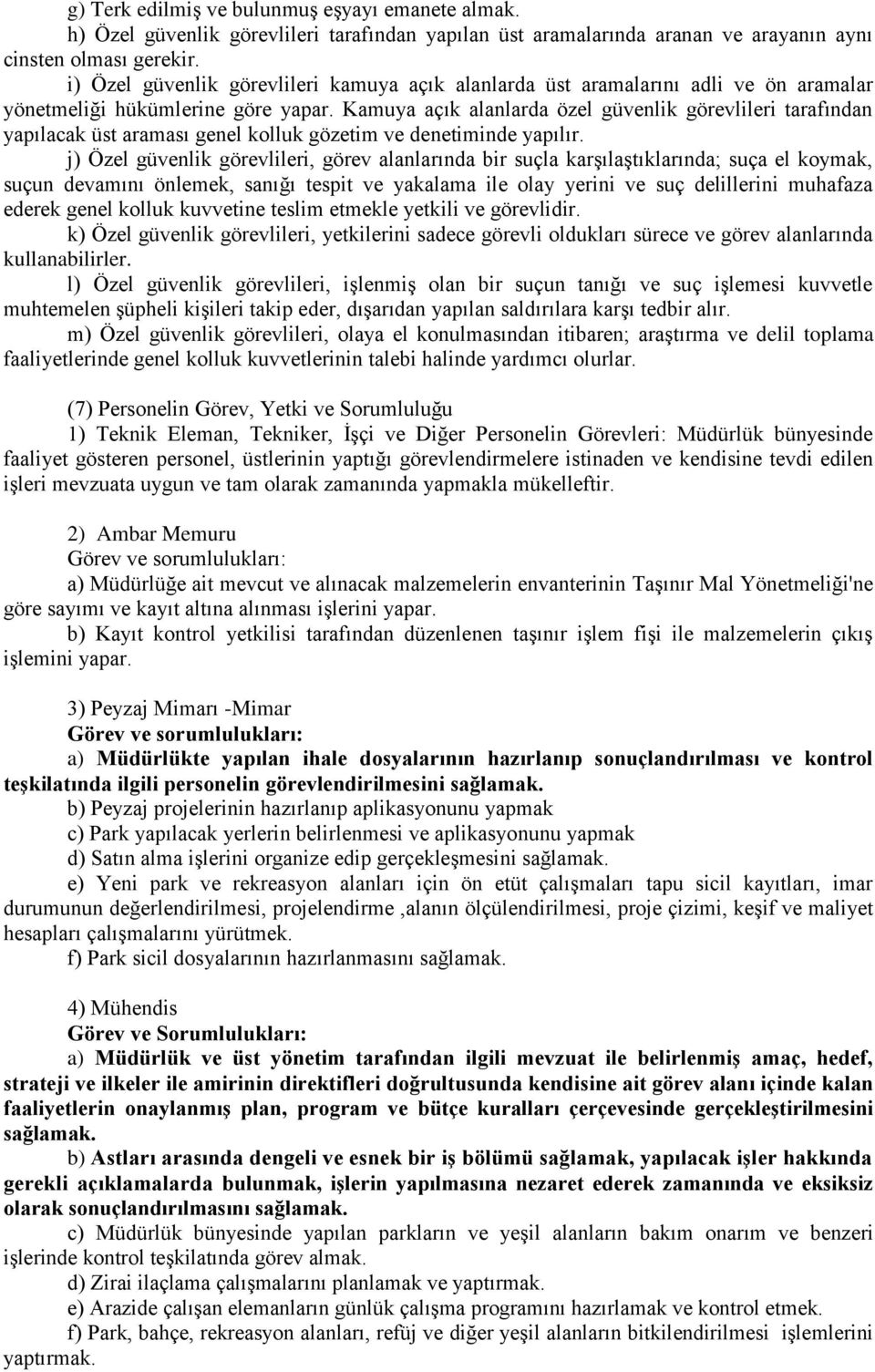 Kamuya açık alanlarda özel güvenlik görevlileri tarafından yapılacak üst araması genel kolluk gözetim ve denetiminde yapılır.