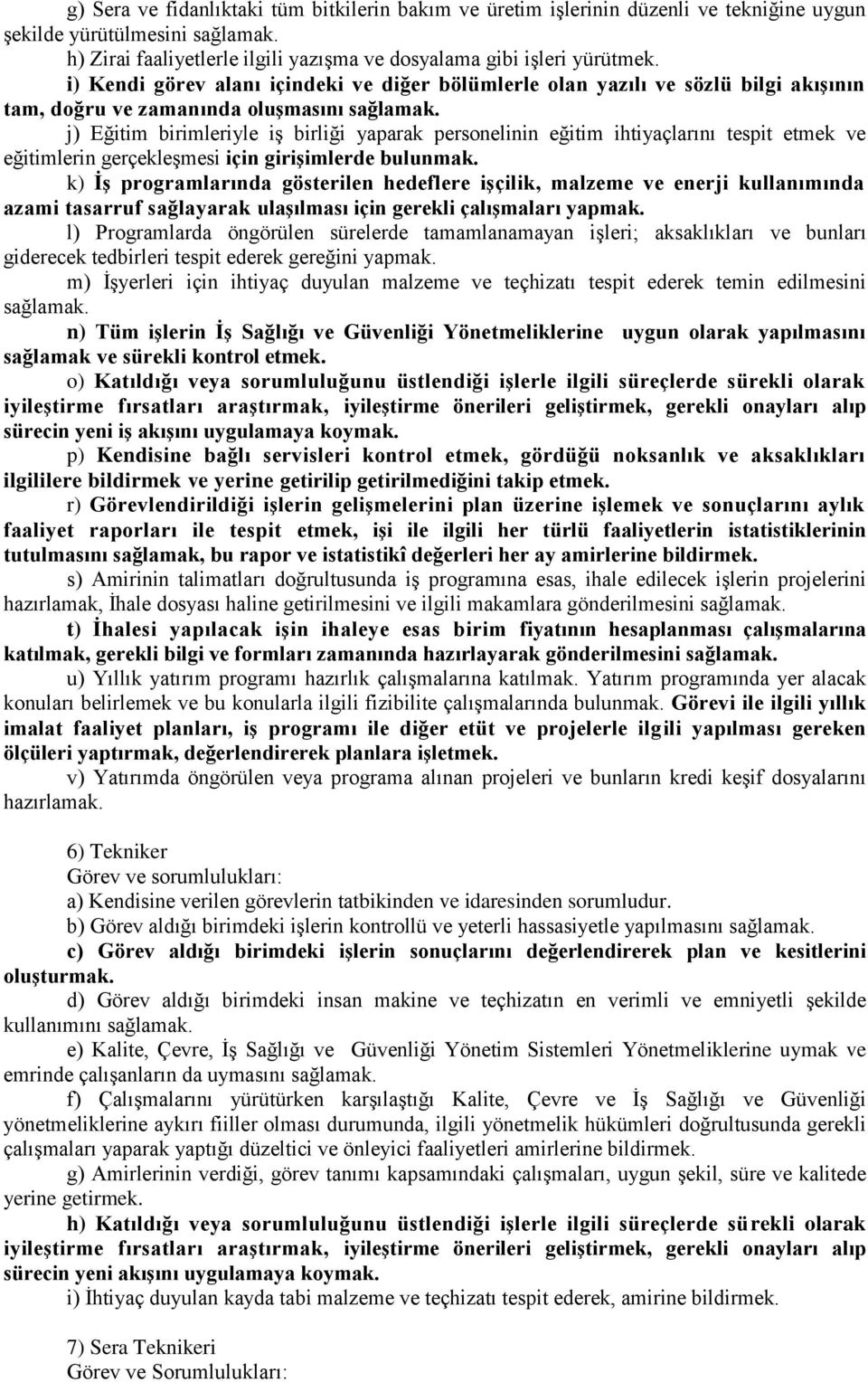 j) Eğitim birimleriyle iş birliği yaparak personelinin eğitim ihtiyaçlarını tespit etmek ve eğitimlerin gerçekleşmesi için girişimlerde bulunmak.