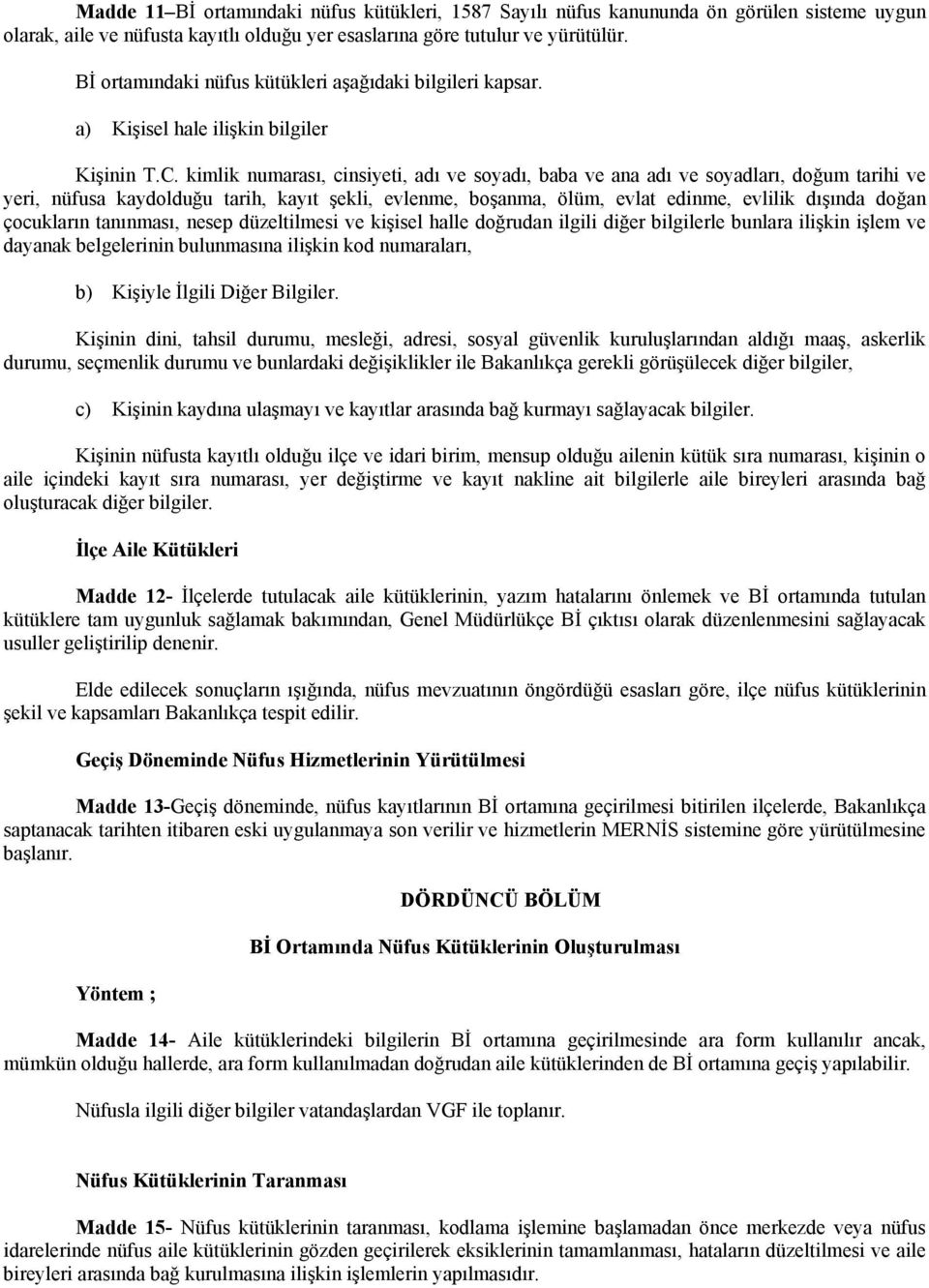 kimlik numarası, cinsiyeti, adı ve soyadı, baba ve ana adı ve soyadları, doğum tarihi ve yeri, nüfusa kaydolduğu tarih, kayıt şekli, evlenme, boşanma, ölüm, evlat edinme, evlilik dışında doğan