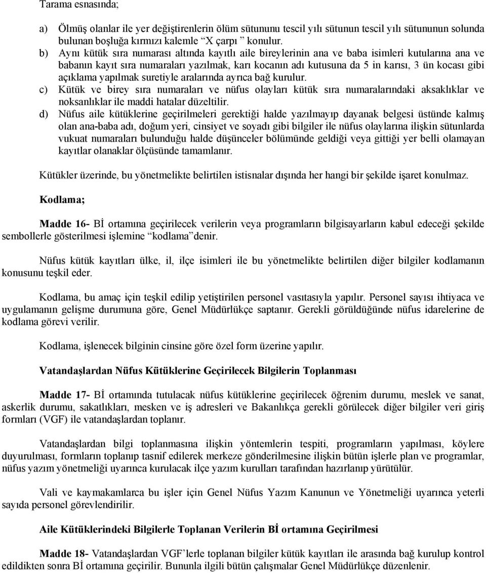 açıklama yapılmak suretiyle aralarında ayrıca bağ kurulur. c) Kütük ve birey sıra numaraları ve nüfus olayları kütük sıra numaralarındaki aksaklıklar ve noksanlıklar ile maddi hatalar düzeltilir.