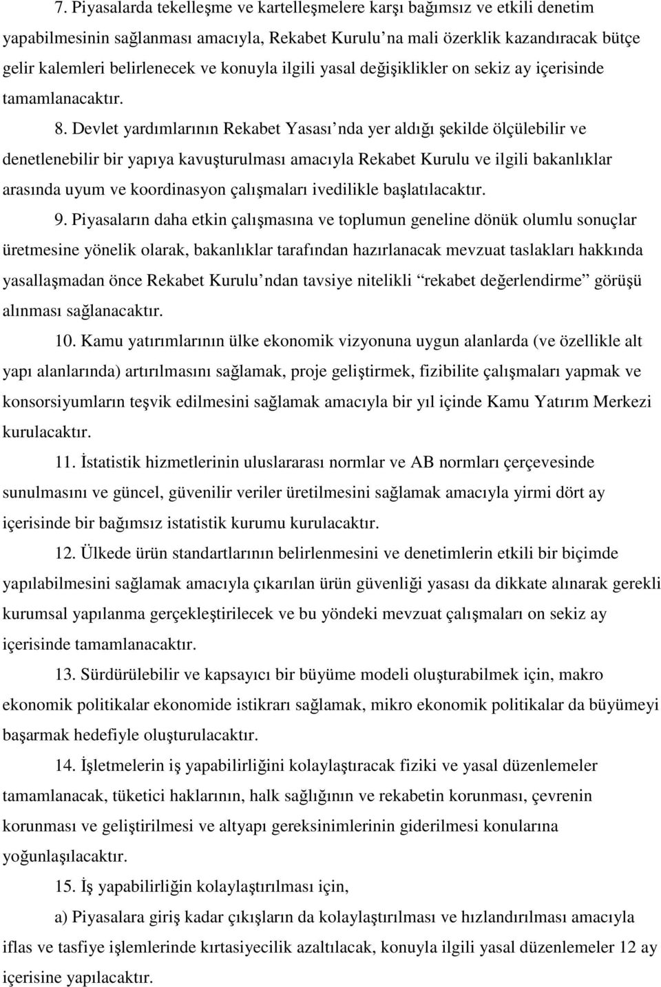 Devlet yardımlarının Rekabet Yasası nda yer aldığı şekilde ölçülebilir ve denetlenebilir bir yapıya kavuşturulması amacıyla Rekabet Kurulu ve ilgili bakanlıklar arasında uyum ve koordinasyon