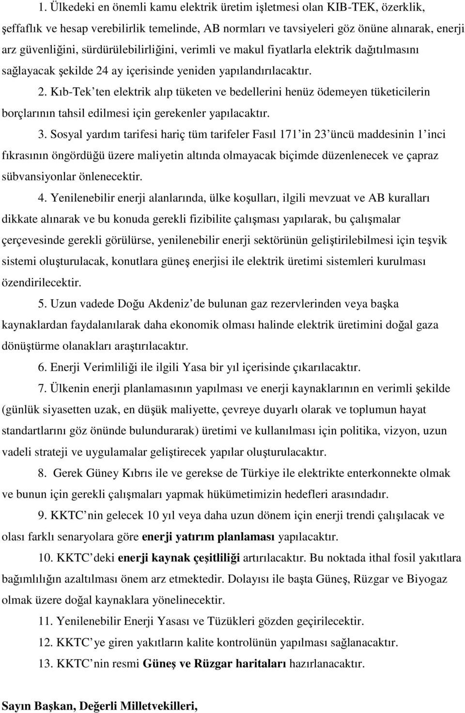 ay içerisinde yeniden yapılandırılacaktır. 2. Kıb-Tek ten elektrik alıp tüketen ve bedellerini henüz ödemeyen tüketicilerin borçlarının tahsil edilmesi için gerekenler yapılacaktır. 3.