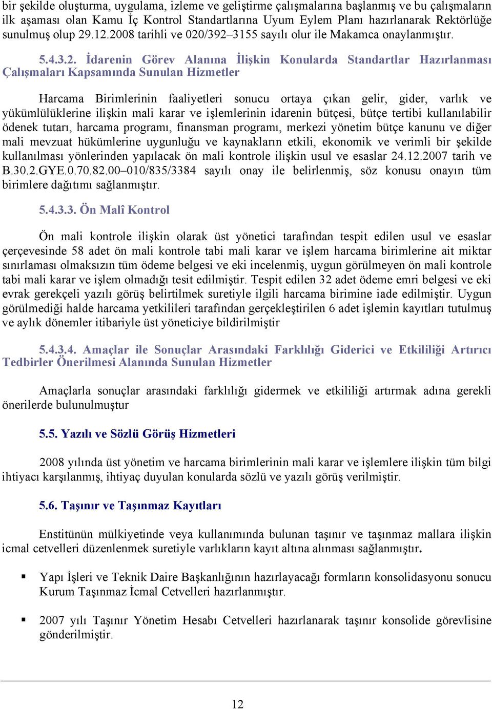 Birimlerinin faaliyetleri sonucu ortaya çıkan gelir, gider, varlık ve yükümlülüklerine ilişkin mali karar ve işlemlerinin idarenin bütçesi, bütçe tertibi kullanılabilir ödenek tutarı, harcama