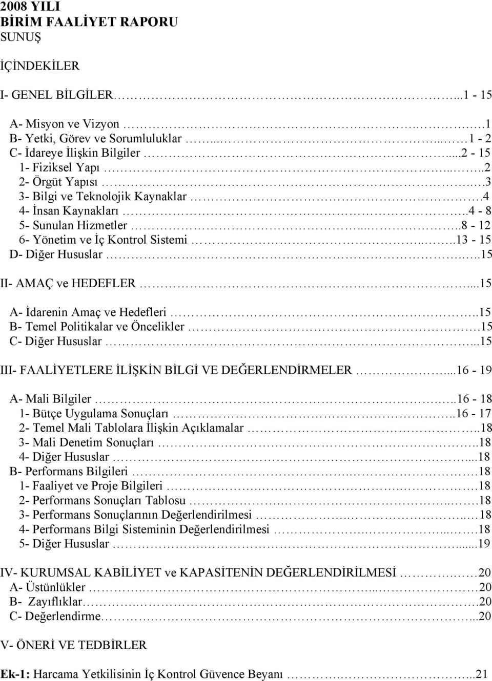 ..15 A- İdarenin Amaç ve Hedefleri..15 B- Temel Politikalar ve Öncelikler.15 C- Diğer Hususlar...15 III- FAALİYETLERE İLİŞKİN BİLGİ VE DEĞERLENDİRMELER...16-19 A- Mali Bilgiler.