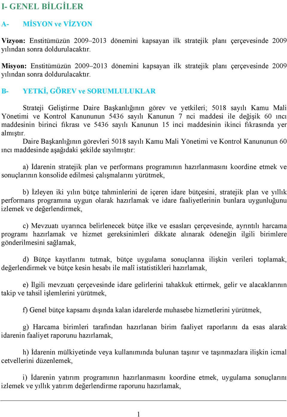 B- YETKİ, GÖREV ve SORUMLULUKLAR Strateji Geliştirme Daire Başkanlığının görev ve yetkileri; 5018 sayılı Kamu Mali Yönetimi ve Kontrol Kanununun 5436 sayılı Kanunun 7 nci maddesi ile değişik 60 ıncı