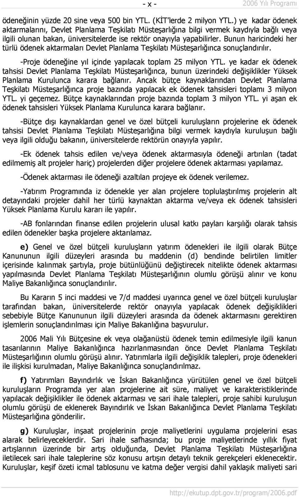 Bunun haricindeki her türlü ödenek aktarmaları Devlet Planlama Teşkilatı Müsteşarlığınca sonuçlandırılır. -Proje ödeneğine yıl içinde yapılacak toplam 25 milyon YTL.