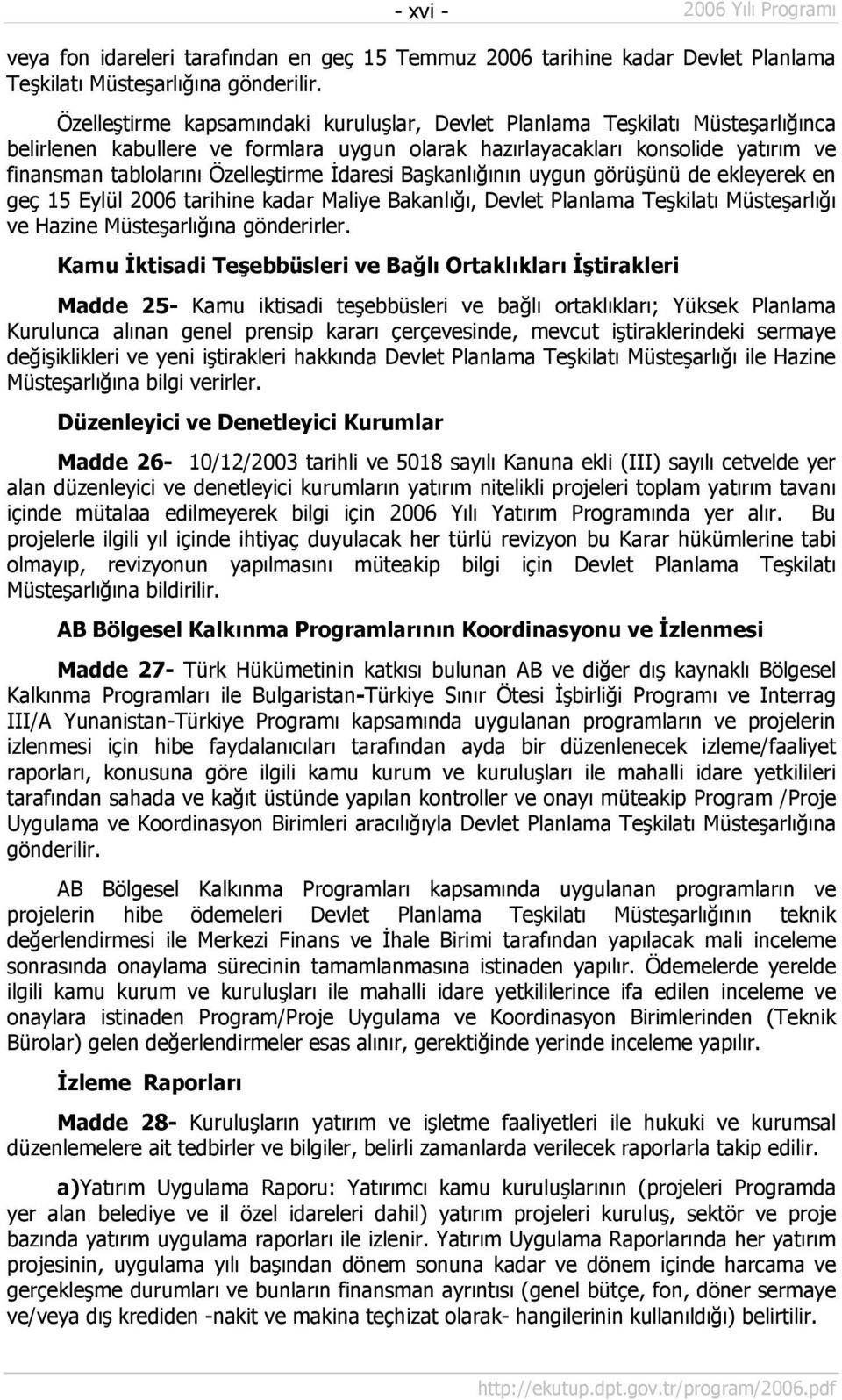 İdaresi Başkanlığının uygun görüşünü de ekleyerek en geç 15 Eylül 2006 tarihine kadar Maliye Bakanlığı, Devlet Planlama Teşkilatı Müsteşarlığı ve Hazine Müsteşarlığına gönderirler.