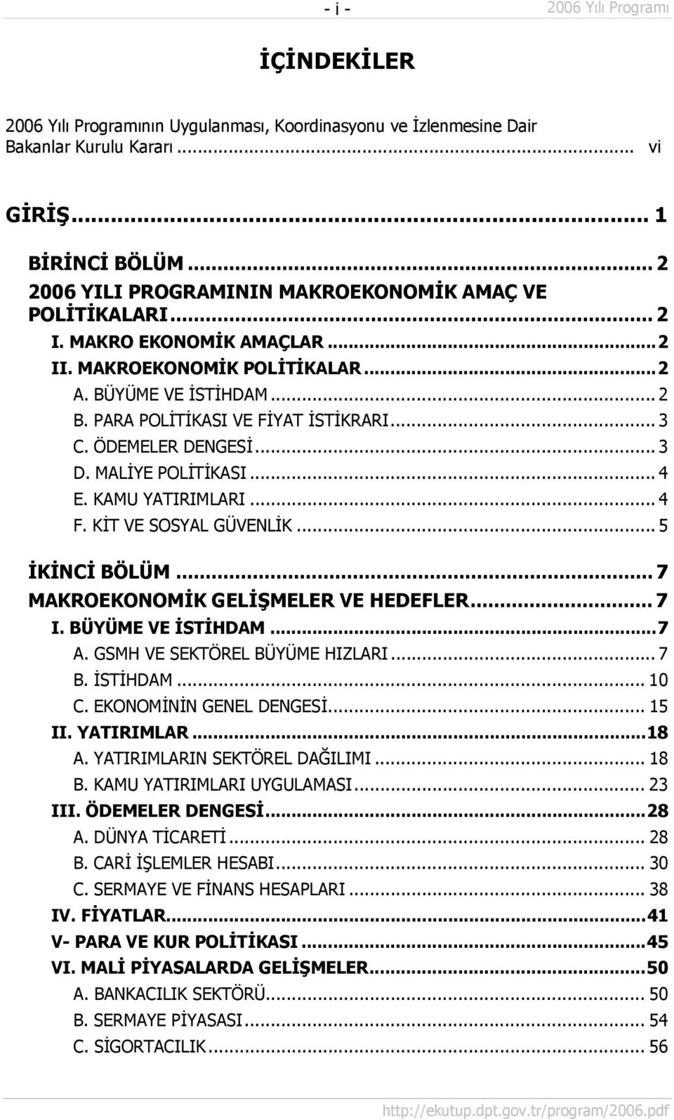 KAMU YATIRIMLARI... 4 F. KİT VE SOSYAL GÜVENLİK... 5 İKİNCİ BÖLÜM... 7 MAKROEKONOMİK GELİŞMELER VE HEDEFLER... 7 I. BÜYÜME VE İSTİHDAM...7 A. GSMH VE SEKTÖREL BÜYÜME HIZLARI... 7 B. İSTİHDAM... 10 C.