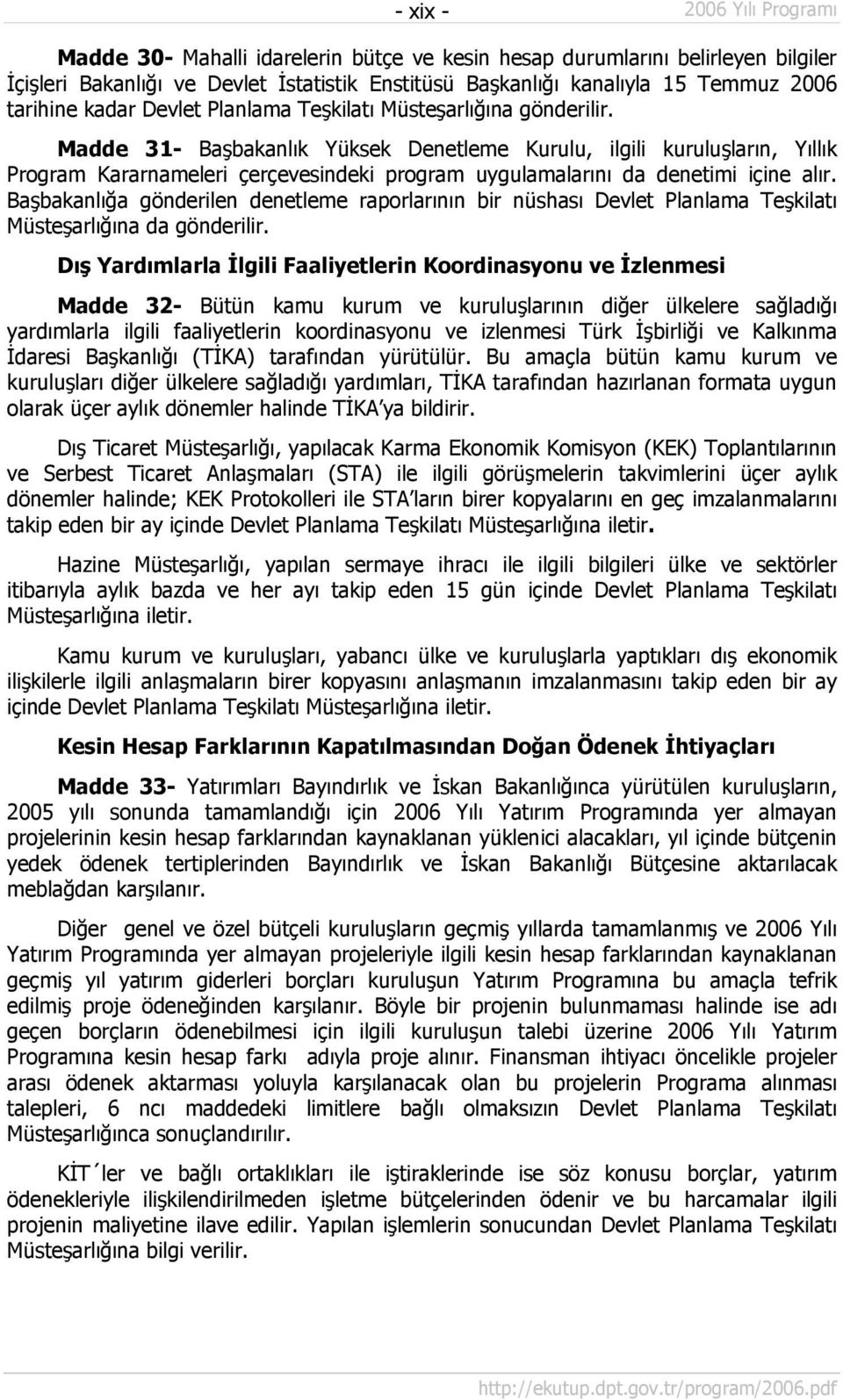 Madde 31- Başbakanlık Yüksek Denetleme Kurulu, ilgili kuruluşların, Yıllık Program Kararnameleri çerçevesindeki program uygulamalarını da denetimi içine alır.