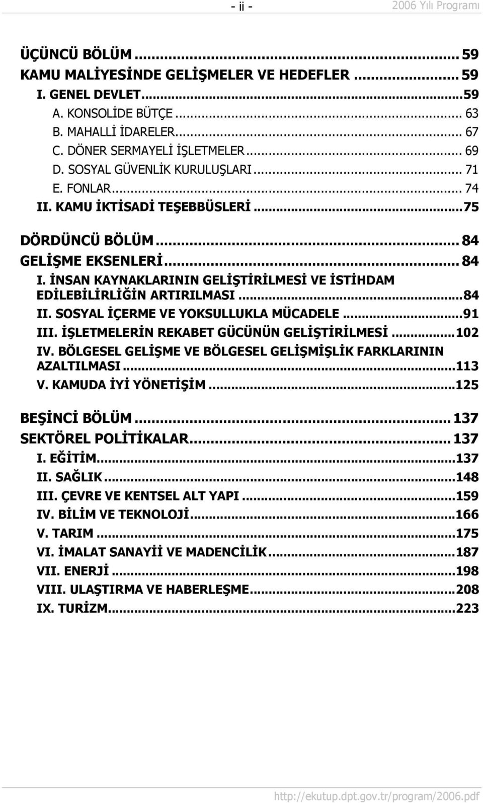 İNSAN KAYNAKLARININ GELİŞTİRİLMESİ VE İSTİHDAM EDİLEBİLİRLİĞİN ARTIRILMASI...84 II. SOSYAL İÇERME VE YOKSULLUKLA MÜCADELE...91 III. İŞLETMELERİN REKABET GÜCÜNÜN GELİŞTİRİLMESİ...102 IV.