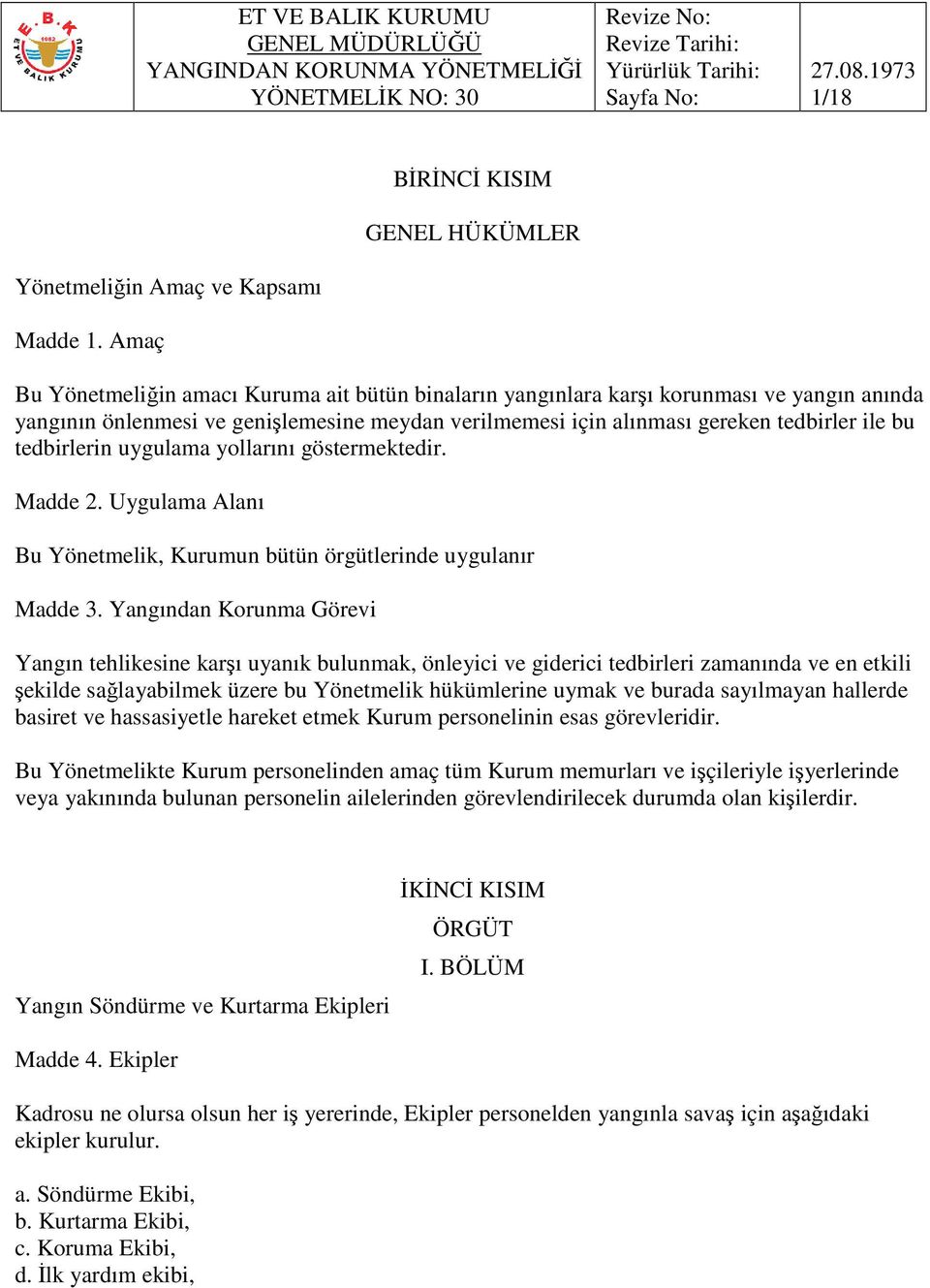 tedbirlerin uygulama yollarını göstermektedir. Madde 2. Uygulama Alanı Bu Yönetmelik, Kurumun bütün örgütlerinde uygulanır Madde 3.