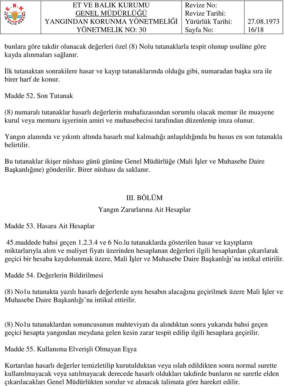 Son Tutanak (8) numaralı tutanaklar hasarlı değerlerin muhafazasından sorumlu olacak memur ile muayene kurul veya memuru işyerinin amiri ve muhasebecisi tarafından düzenlenip imza olunur.