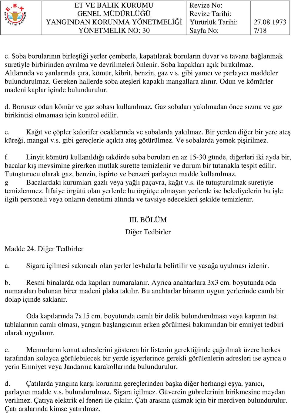 Odun ve kömürler madeni kaplar içinde bulundurulur. d. Borusuz odun kömür ve gaz sobası kullanılmaz. Gaz sobaları yakılmadan önce sızma ve gaz birikintisi olmaması için kontrol ed