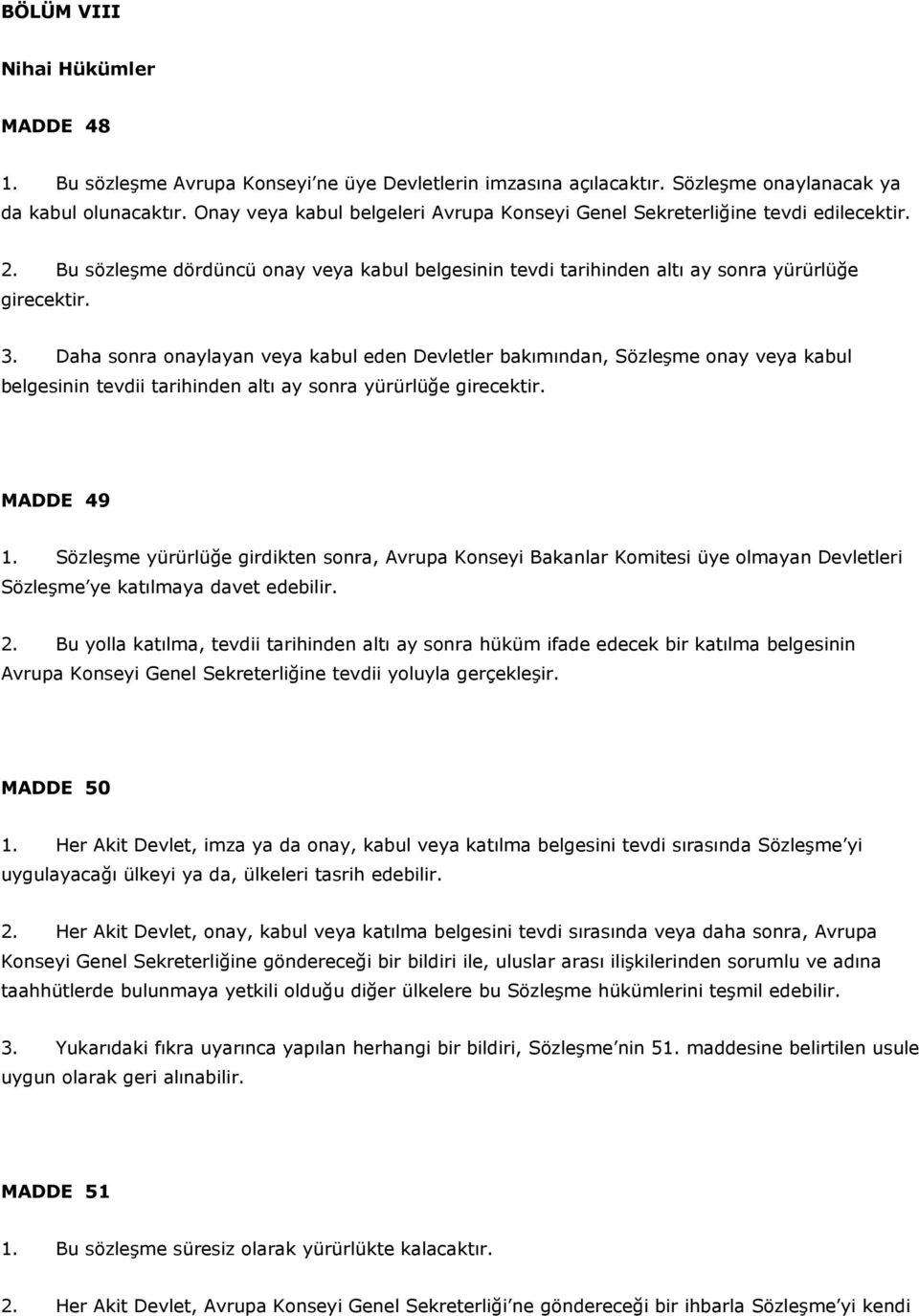 Daha sonra onaylayan veya kabul eden Devletler bakımından, Sözleşme onay veya kabul belgesinin tevdii tarihinden altı ay sonra yürürlüğe girecektir. MADDE 49 1.