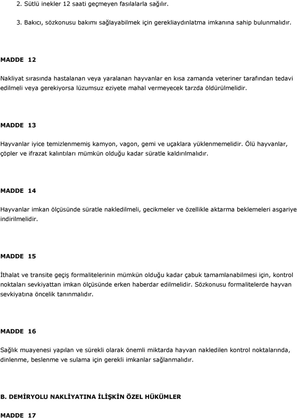 MADDE 13 Hayvanlar iyice temizlenmemiş kamyon, vagon, gemi ve uçaklara yüklenmemelidir. Ölü hayvanlar, çöpler ve ifrazat kalıntıları mümkün olduğu kadar süratle kaldırılmalıdır.