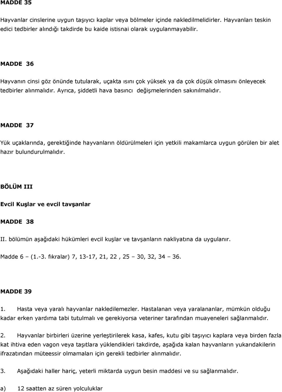 MADDE 37 Yük uçaklarında, gerektiğinde hayvanların öldürülmeleri için yetkili makamlarca uygun görülen bir alet hazır bulundurulmalıdır. BÖLÜM III Evcil Kuşlar ve evcil tavşanlar MADDE 38 II.