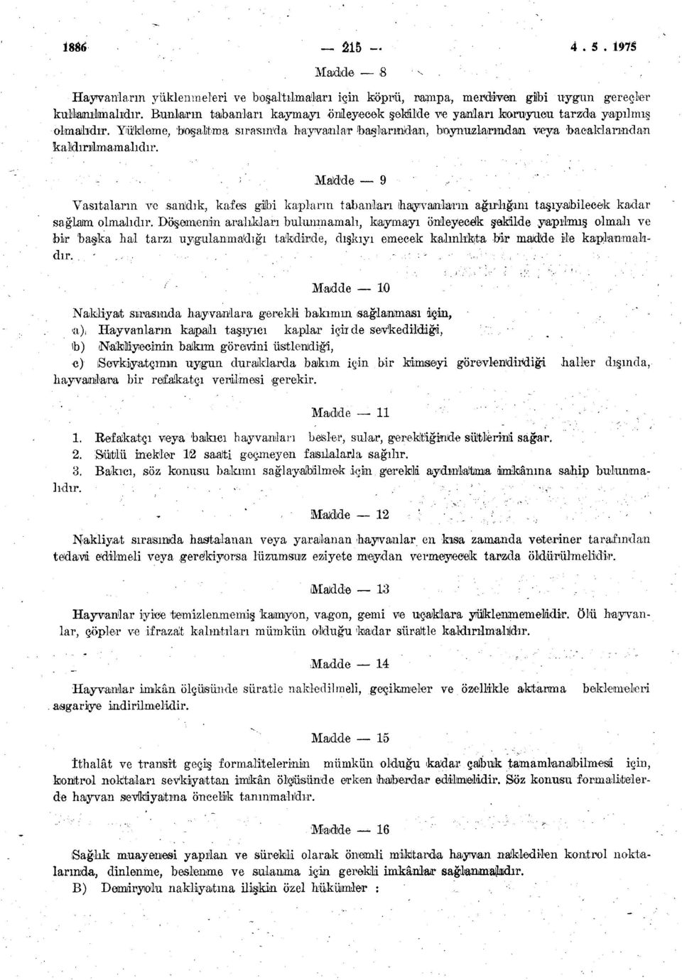 Madde 9 Vasıtaların ve sandık, kafes gibi kapların tabanları hayvanların ağırlığını taşıyabilecek kadar sağlam olmalıdır.