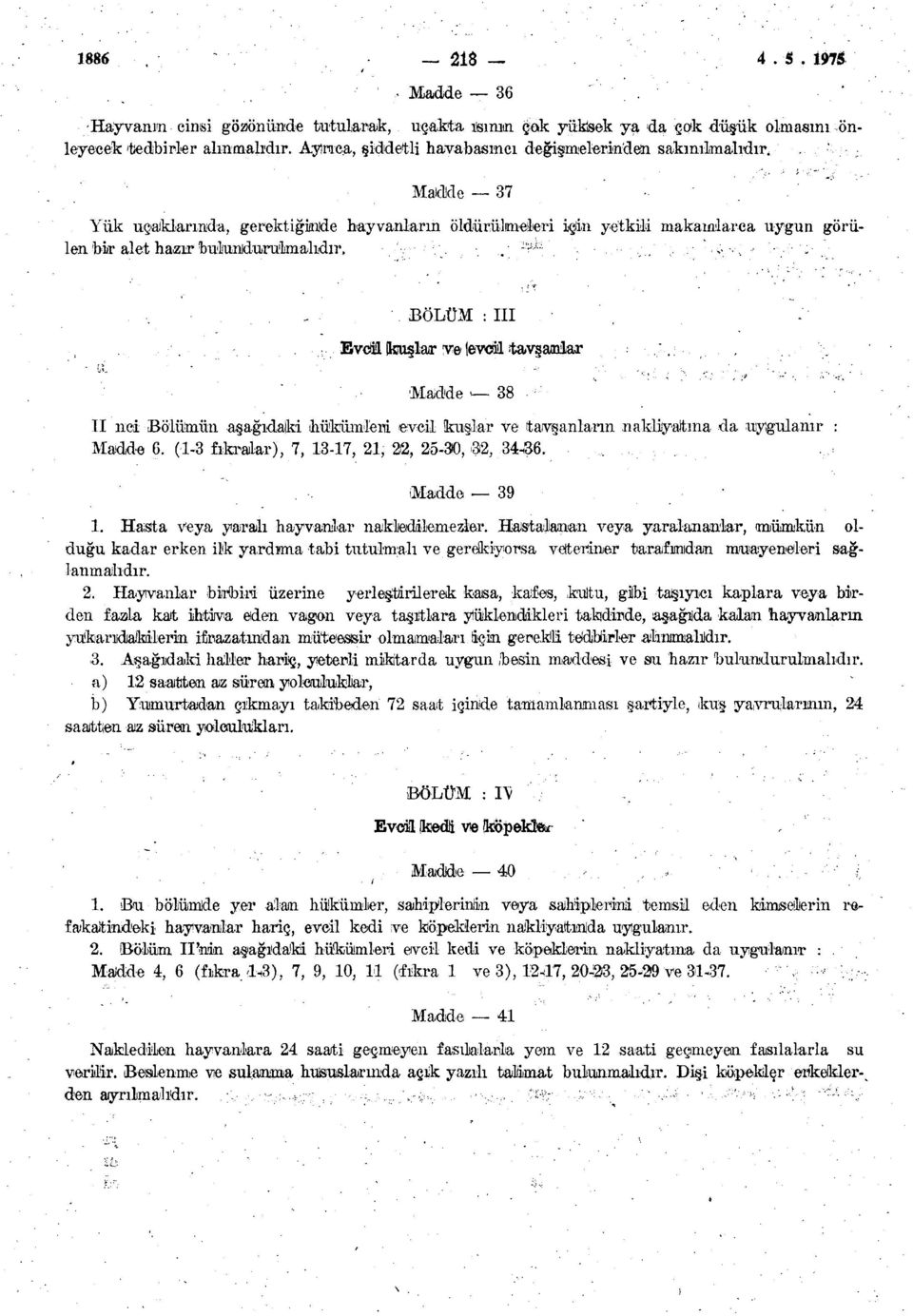 BÖLÜM : III Evcil uçuşlar ve (evcil tavşanlar Madde ^ 38 II nci Bölümün aşağıdaki hükümleri evcil kuşlar ve tavşanların nakliyatına da uygulanır : Madde 6.