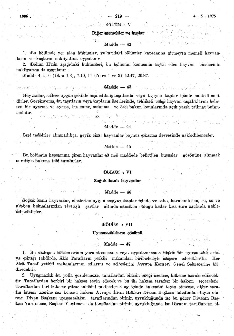 Gerekiyorsa, bu taşıtların veya kapların üzerlerinde, tehlikeli vahşi hayvan taşıdıklarını belirten bir uyanma ve ayrıca, beslenme, sulanma ve özel bakım konularında açık yazılı talimat bulunmalıdır.