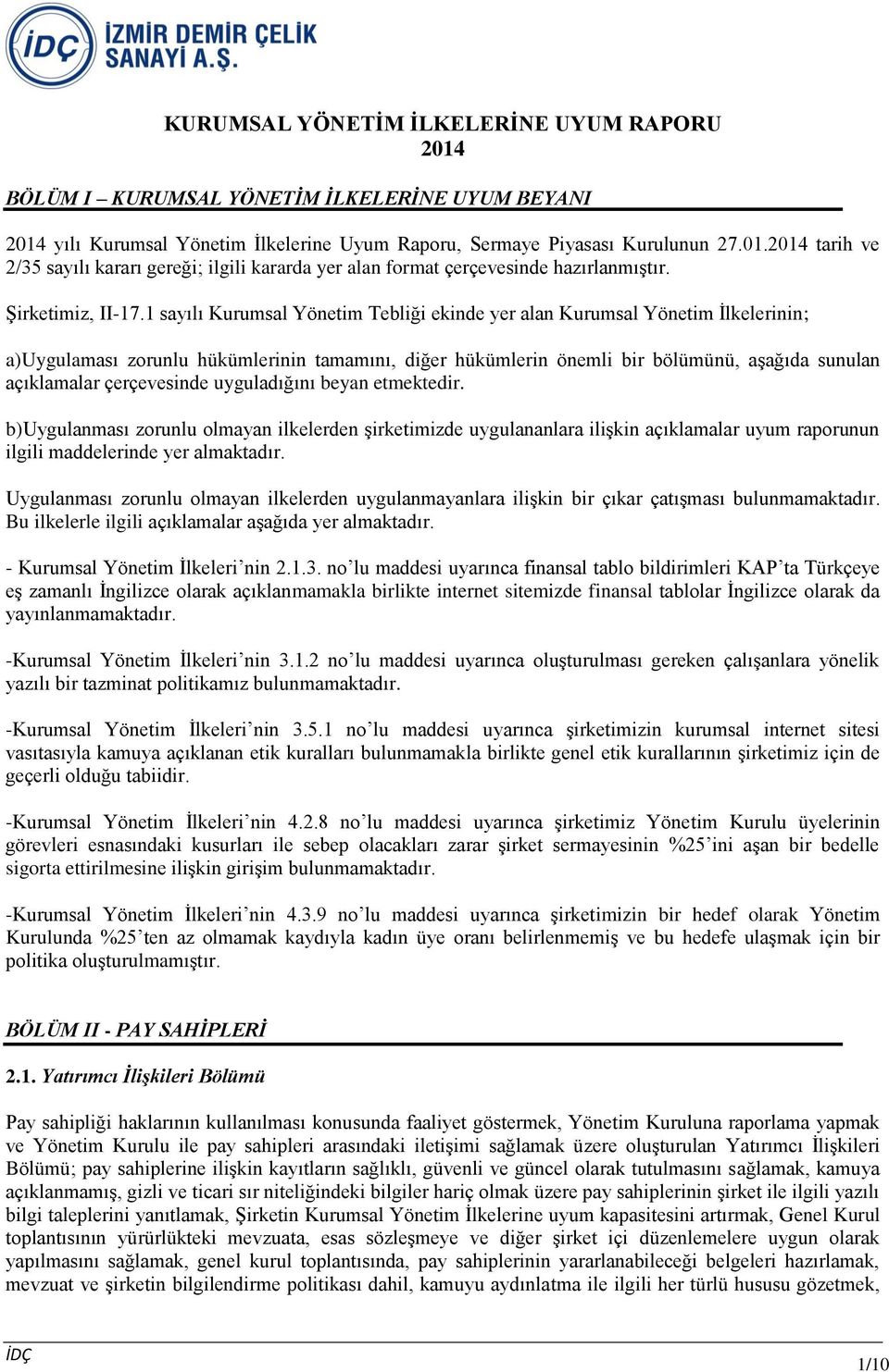 1 sayılı Kurumsal Yönetim Tebliği ekinde yer alan Kurumsal Yönetim İlkelerinin; a)uygulaması zorunlu hükümlerinin tamamını, diğer hükümlerin önemli bir bölümünü, aşağıda sunulan açıklamalar