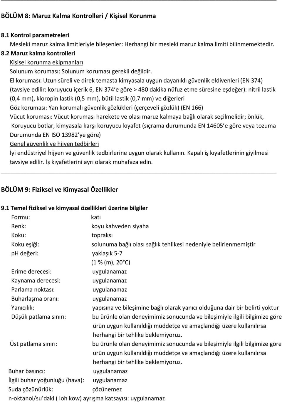 lastik (0,4 mm), kloropin lastik (0,5 mm), bütil lastik (0,7 mm) ve diğerleri Göz koruması: Yan korumalı güvenlik gözlükleri (çerçeveli gözlük) (EN 166) Vücut koruması: Vücut koruması harekete ve