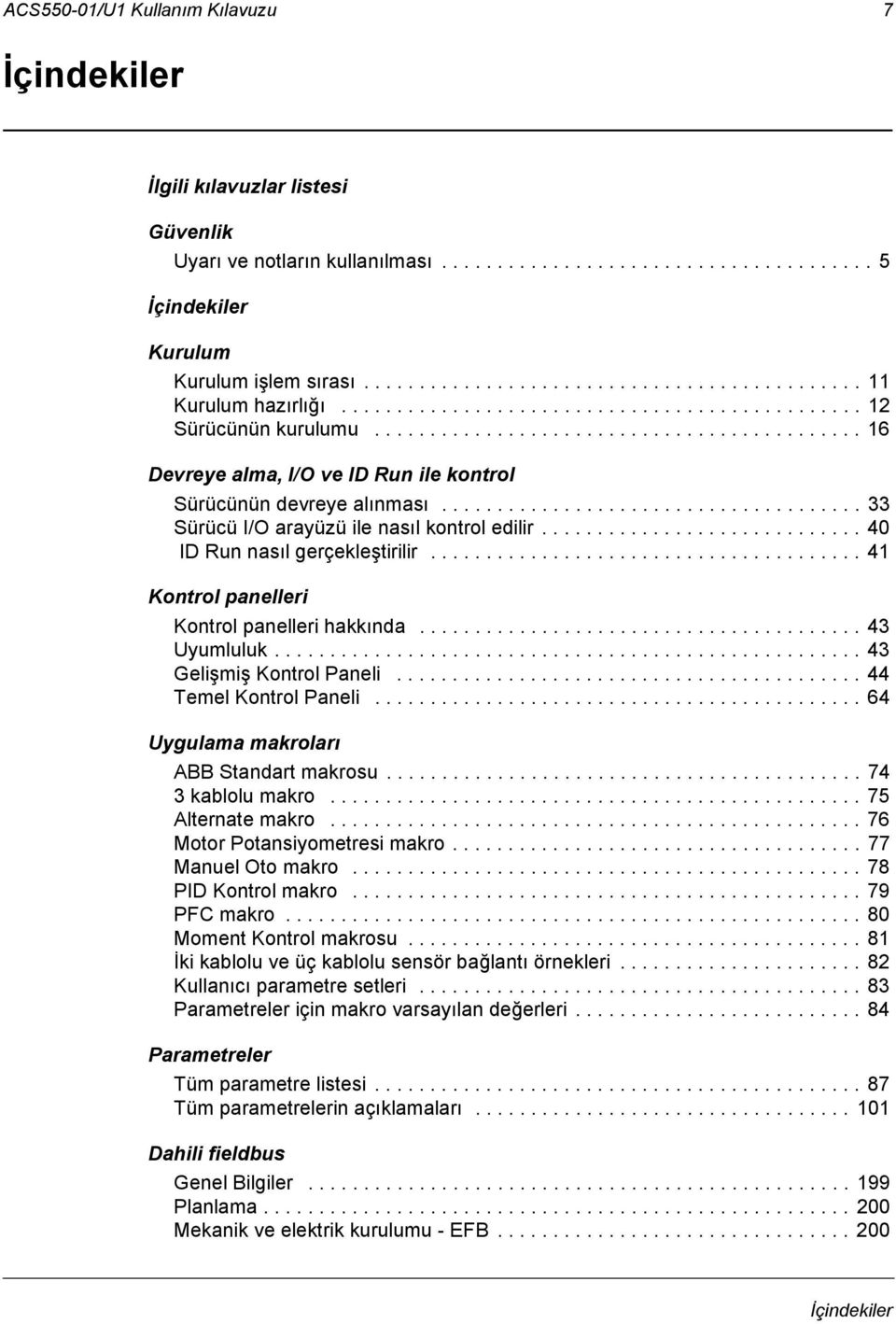 ........................................... 16 Devreye alma, I/O ve ID Run ile kontrol Sürücünün devreye alınması...................................... 33 Sürücü I/O arayüzü ile nasıl kontrol edilir.