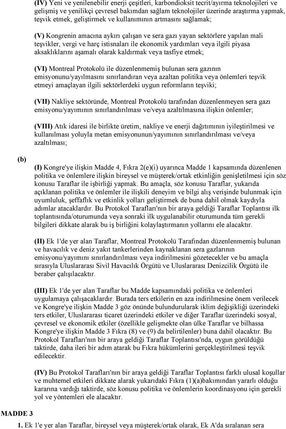 ilgili piyasa aksaklıklarını aşamalı olarak kaldırmak veya tasfiye etmek; (VI) Montreal Protokolü ile düzenlenmemiş bulunan sera gazının emisyonunu/yayılmasını sınırlandıran veya azaltan politika