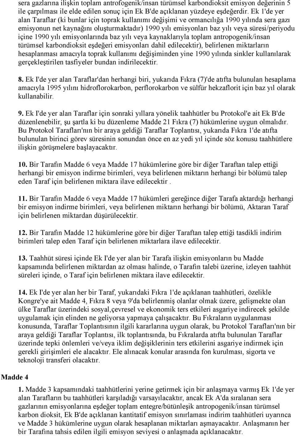 içine 1990 yılı emisyonlarında baz yılı veya kaynaklarıyla toplam antropogenik/insan türümsel karbondioksit eşdeğeri emisyonları dahil edilecektir), belirlenen miktarların hesaplanması amacıyla