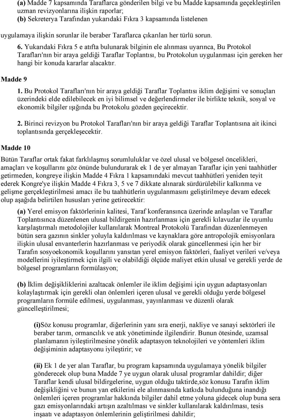 Yukarıdaki Fıkra 5 e atıfta bulunarak bilginin ele alınması uyarınca, Bu Protokol Tarafları'nın bir araya geldiği Taraflar Toplantısı, bu Protokolun uygulanması için gereken her hangi bir konuda