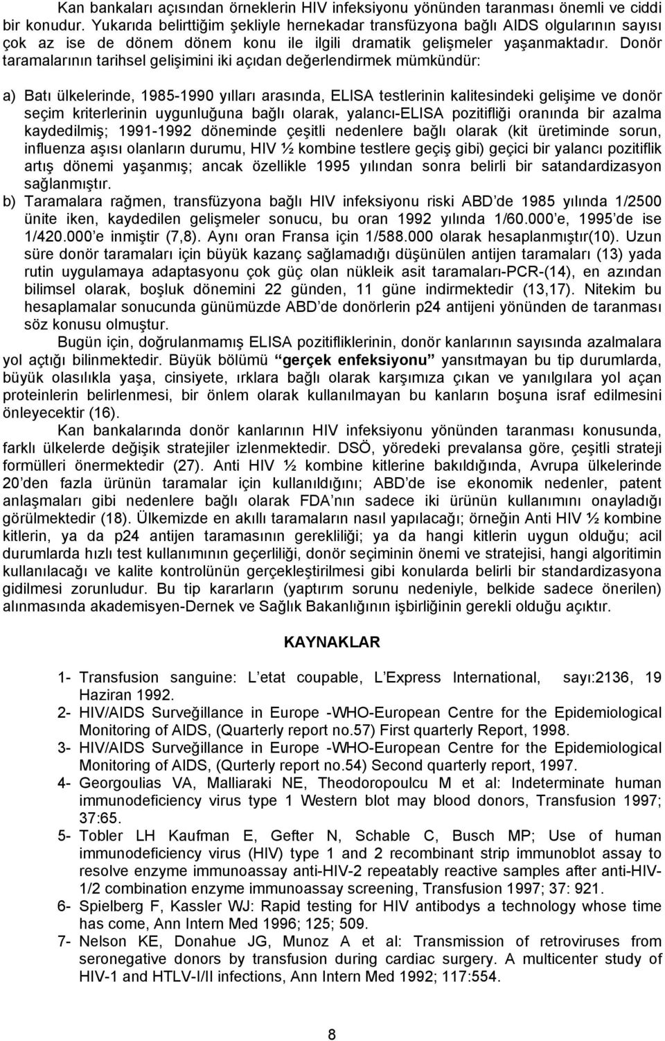 Donör taramalarının tarihsel gelişimini iki açıdan değerlendirmek mümkündür: a) Batı ülkelerinde, 1985-1990 yılları arasında, ELISA testlerinin kalitesindeki gelişime ve donör seçim kriterlerinin