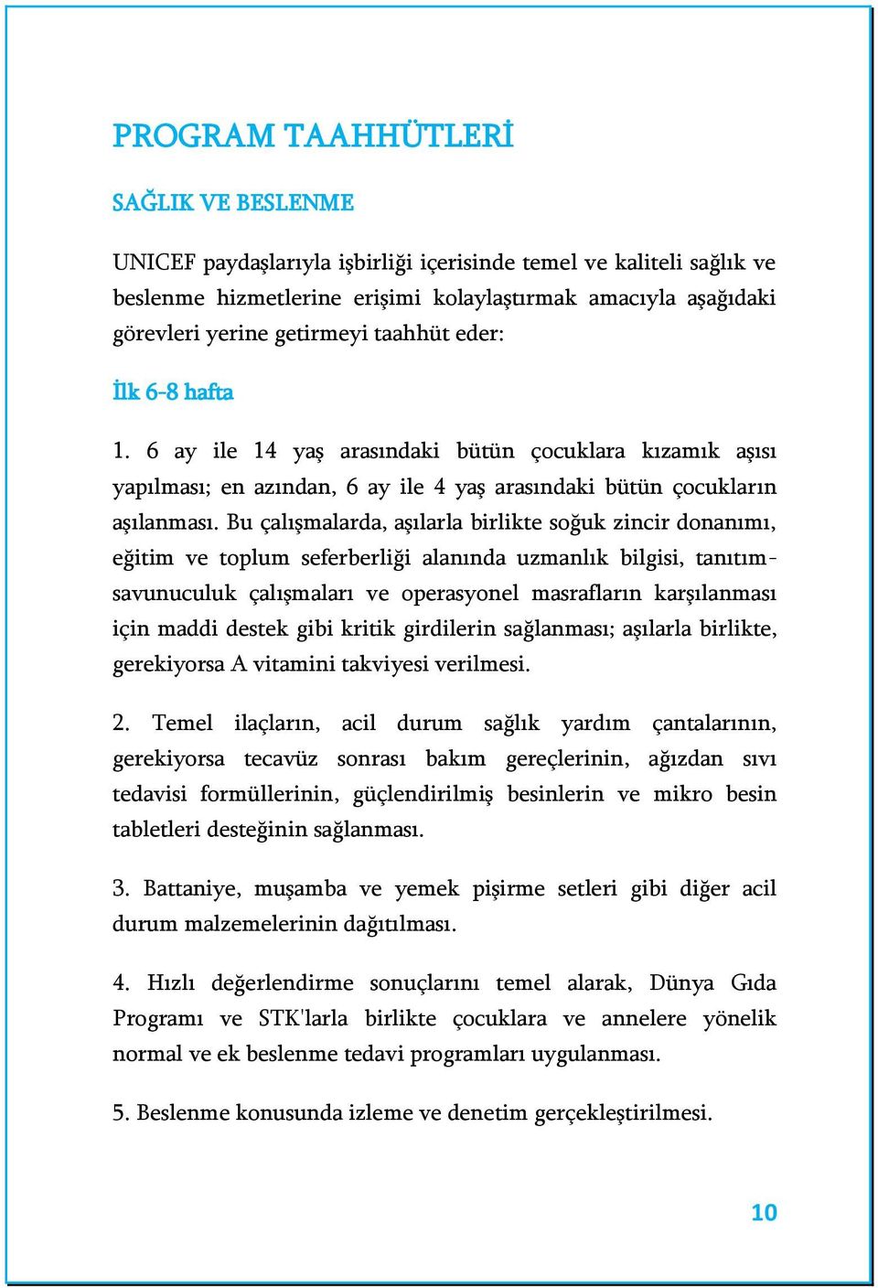 Bu çalışmalarda, aşılarla birlikte soğuk zincir donanımı, eğitim ve toplum seferberliği alanında uzmanlık bilgisi, tanıtımsavunuculuk çalışmaları ve operasyonel masrafların karşılanması için maddi