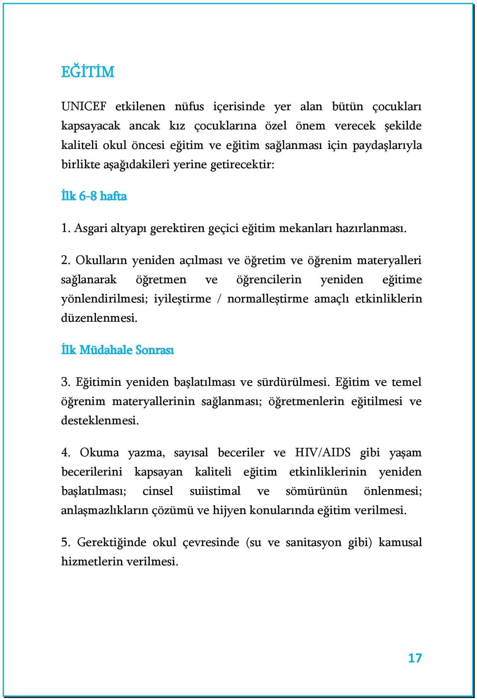 Okulların yeniden açılması ve öğretim ve öğrenim materyalleri sağlanarak öğretmen ve öğrencilerin yeniden eğitime yönlendirilmesi; iyileştirme / normalleştirme amaçlı etkinliklerin düzenlenmesi.