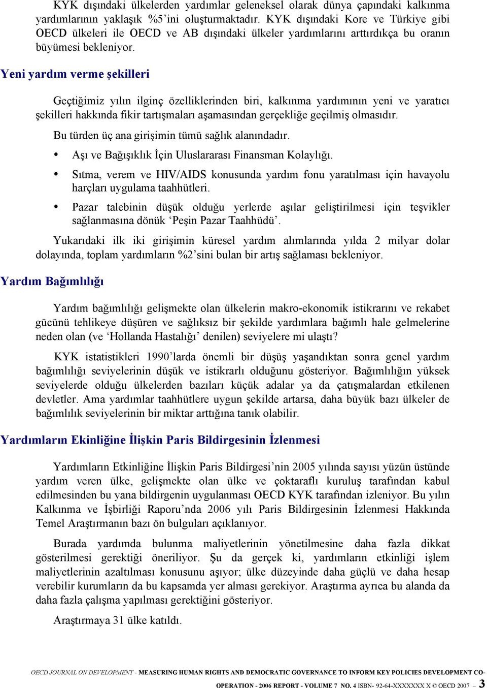 Yeni yardım verme şekilleri Geçtiğimiz yılın ilginç özelliklerinden biri, kalkınma yardımının yeni ve yaratıcı şekilleri hakkında fikir tartışmaları aşamasından gerçekliğe geçilmiş olmasıdır.