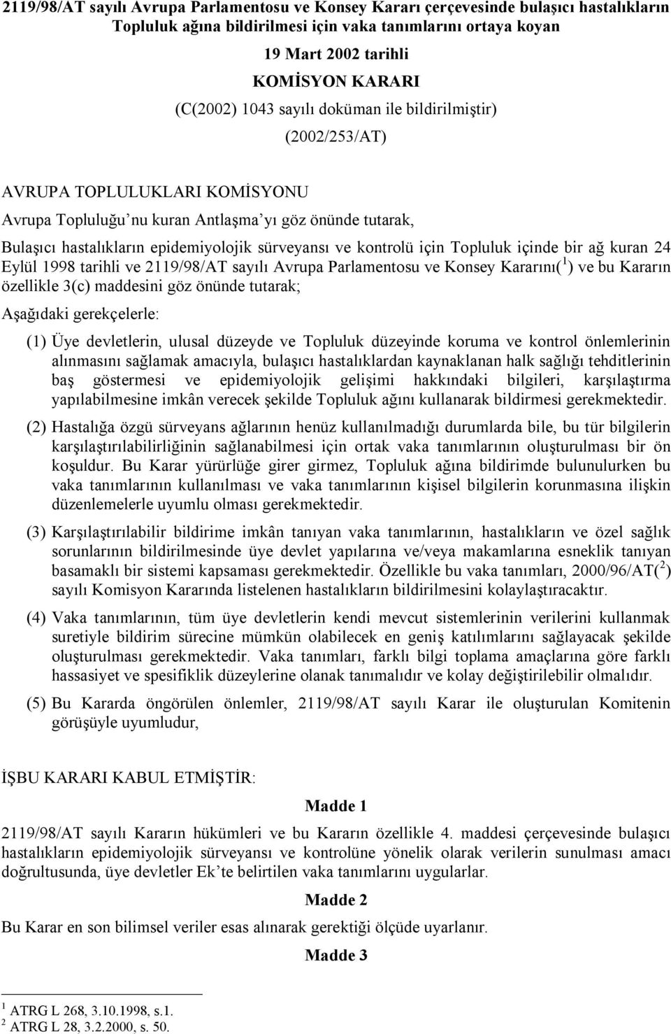 kontrolü için Topluluk içinde bir ağ kuran 24 Eylül 1998 tarihli ve 2119/98/AT sayılı Avrupa Parlamentosu ve Konsey Kararını( 1 ) ve bu Kararın özellikle 3(c) maddesini göz önünde tutarak; Aşağıdaki