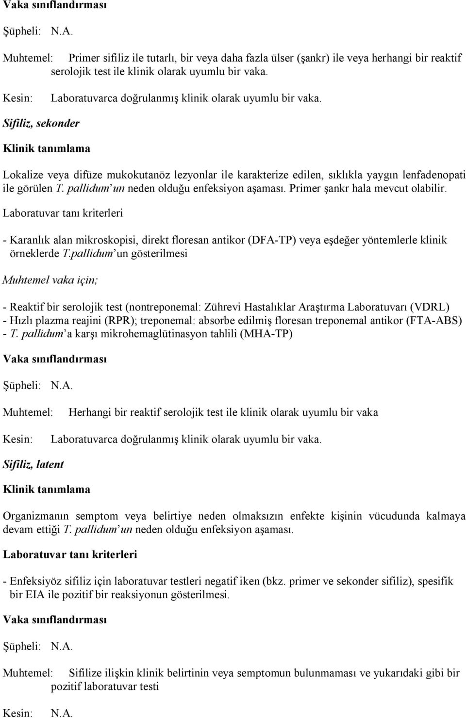 Primer şankr hala mevcut olabilir. - Karanlık alan mikroskopisi, direkt floresan antikor (DFA-TP) veya eşdeğer yöntemlerle klinik örneklerde T.