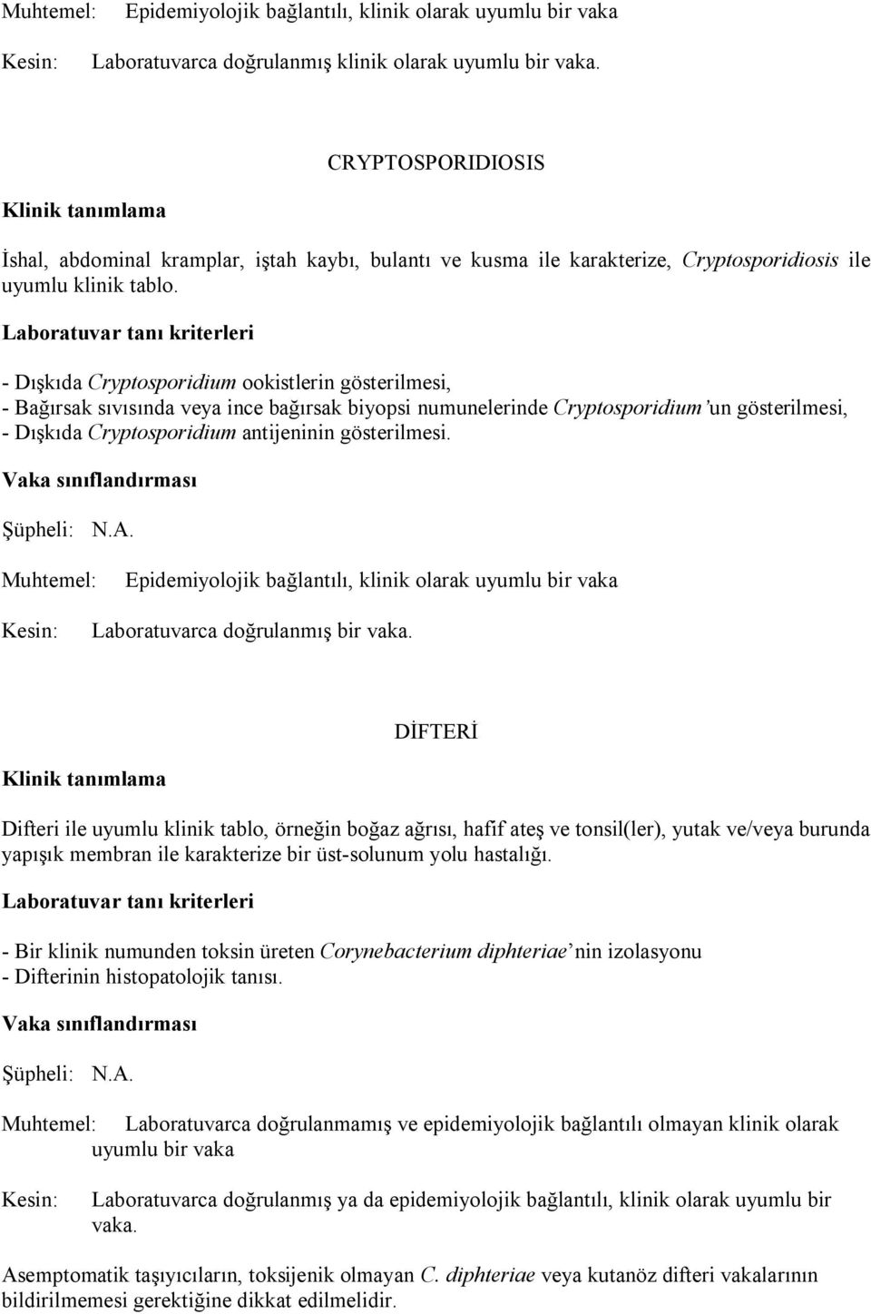 Epidemiyolojik bağlantılı, klinik olarak uyumlu bir vaka Laboratuvarca doğrulanmış bir vaka.