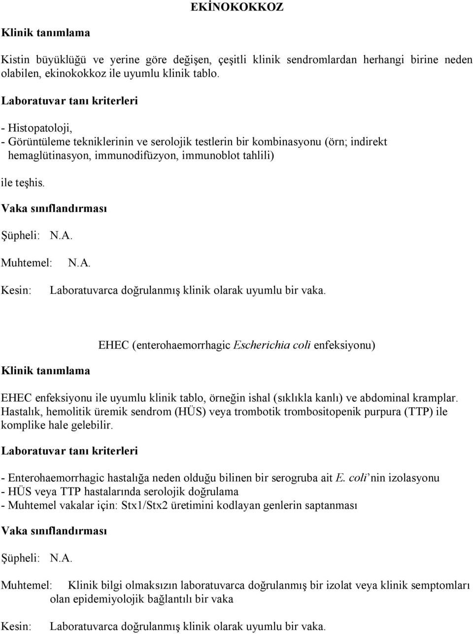 EHEC (enterohaemorrhagic Escherichia coli enfeksiyonu) EHEC enfeksiyonu ile uyumlu klinik tablo, örneğin ishal (sıklıkla kanlı) ve abdominal kramplar.