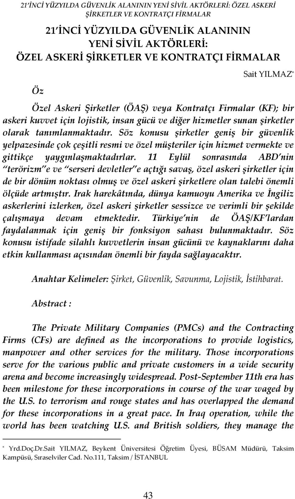 11 Eylül sonrasında ABD nin terörizm e ve serseri devletler e açtığı savaş, özel askeri şirketler için de bir dönüm noktası olmuş ve özel askeri şirketlere olan talebi önemli ölçüde artmıştır.