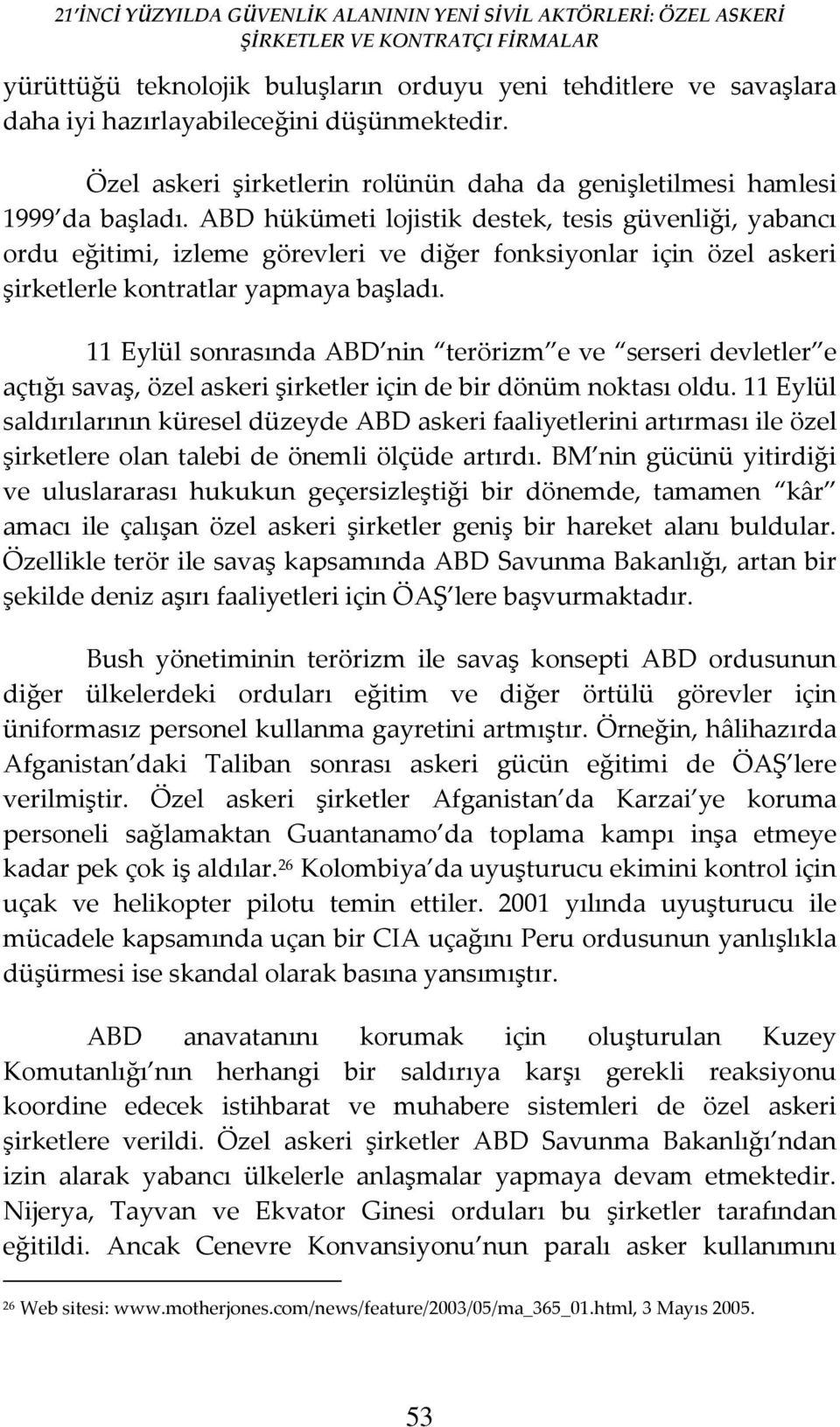 11 Eylül sonrasında ABD nin terörizm e ve serseri devletler e açtığı savaş, özel askeri şirketler için de bir dönüm noktası oldu.