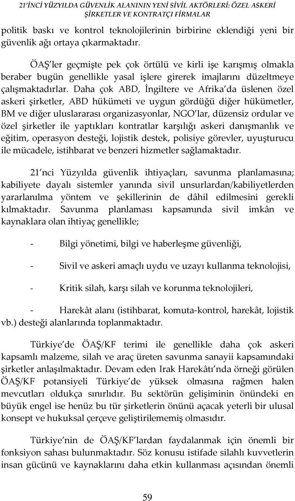 Daha çok ABD, İngiltere ve Afrika da üslenen özel askeri şirketler, ABD hükümeti ve uygun gördüğü diğer hükümetler, BM ve diğer uluslararası organizasyonlar, NGO lar, düzensiz ordular ve özel