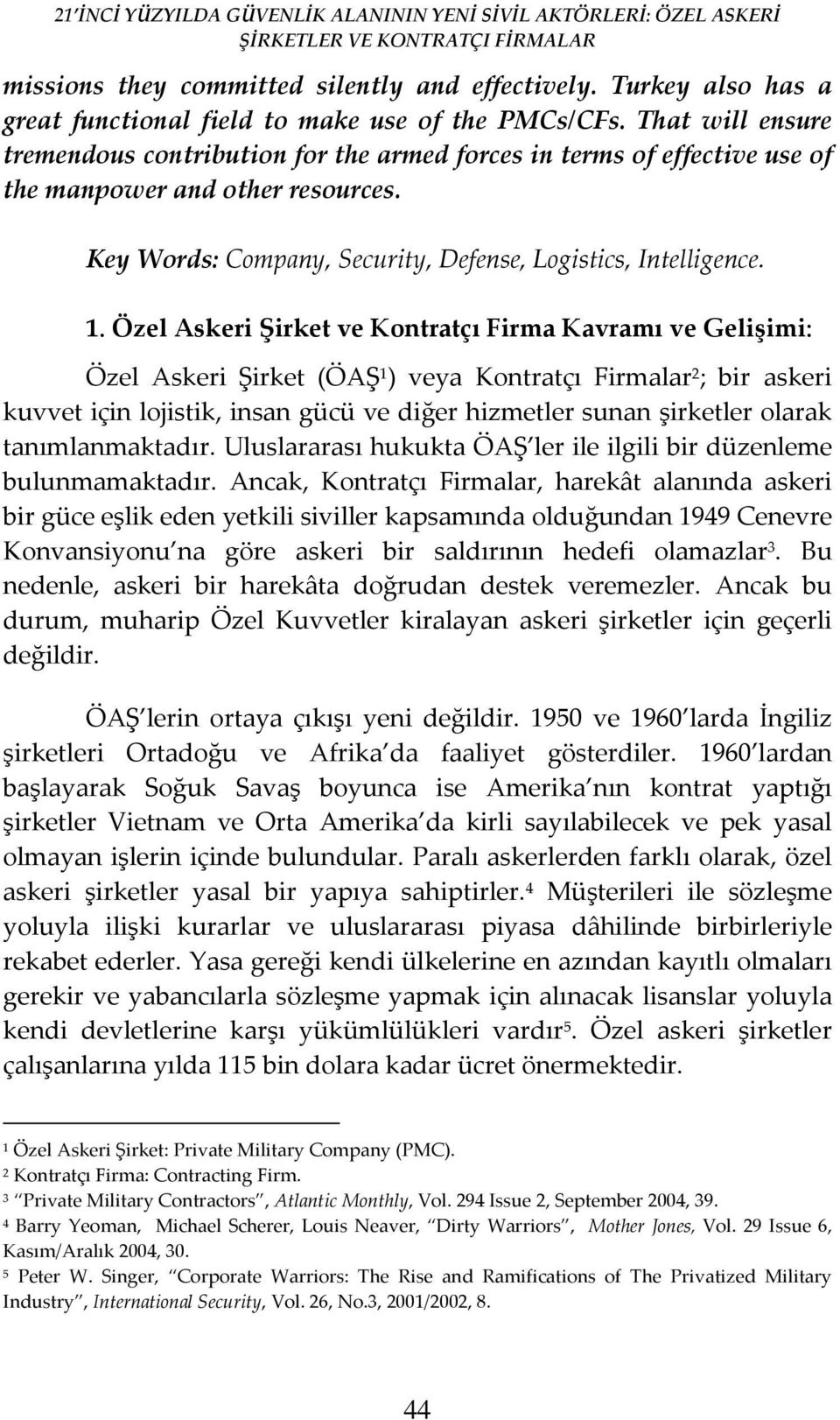 Özel Askeri Şirket ve Kontratçı Firma Kavramı ve Gelişimi: Özel Askeri Şirket (ÖAŞ 1 ) veya Kontratçı Firmalar 2 ; bir askeri kuvvet için lojistik, insan gücü ve diğer hizmetler sunan şirketler