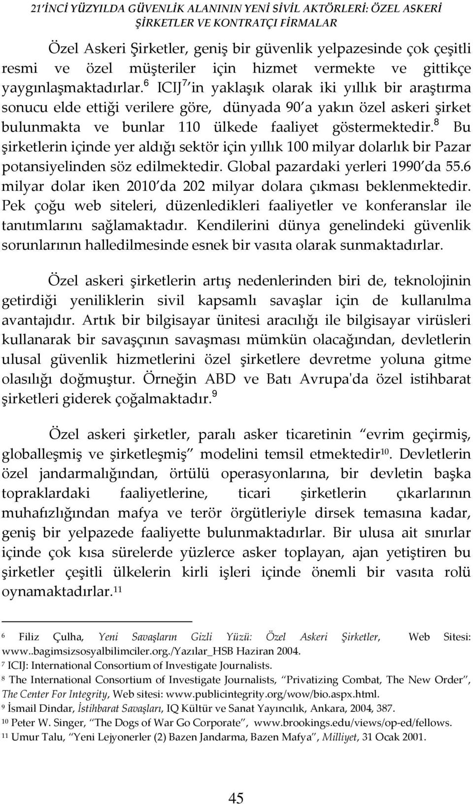 8 Bu şirketlerin içinde yer aldığı sektör için yıllık 100 milyar dolarlık bir Pazar potansiyelinden söz edilmektedir. Global pazardaki yerleri 1990 da 55.