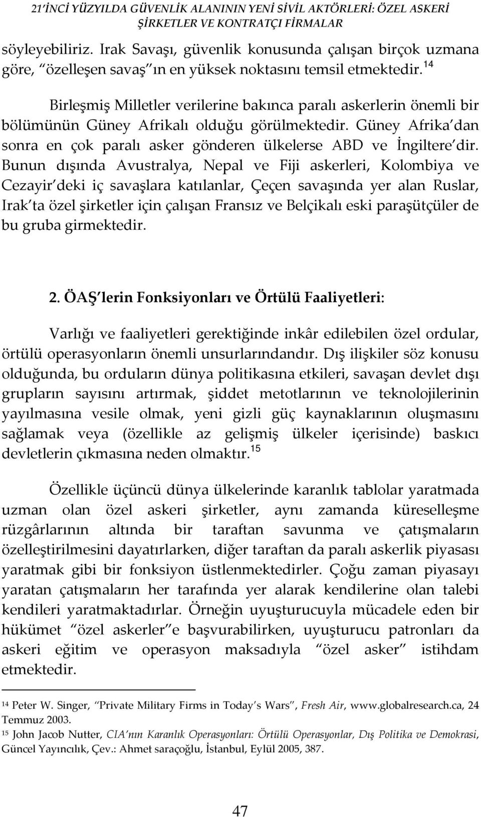 Güney Afrika dan sonra en çok paralı asker gönderen ülkelerse ABD ve İngiltere dir.