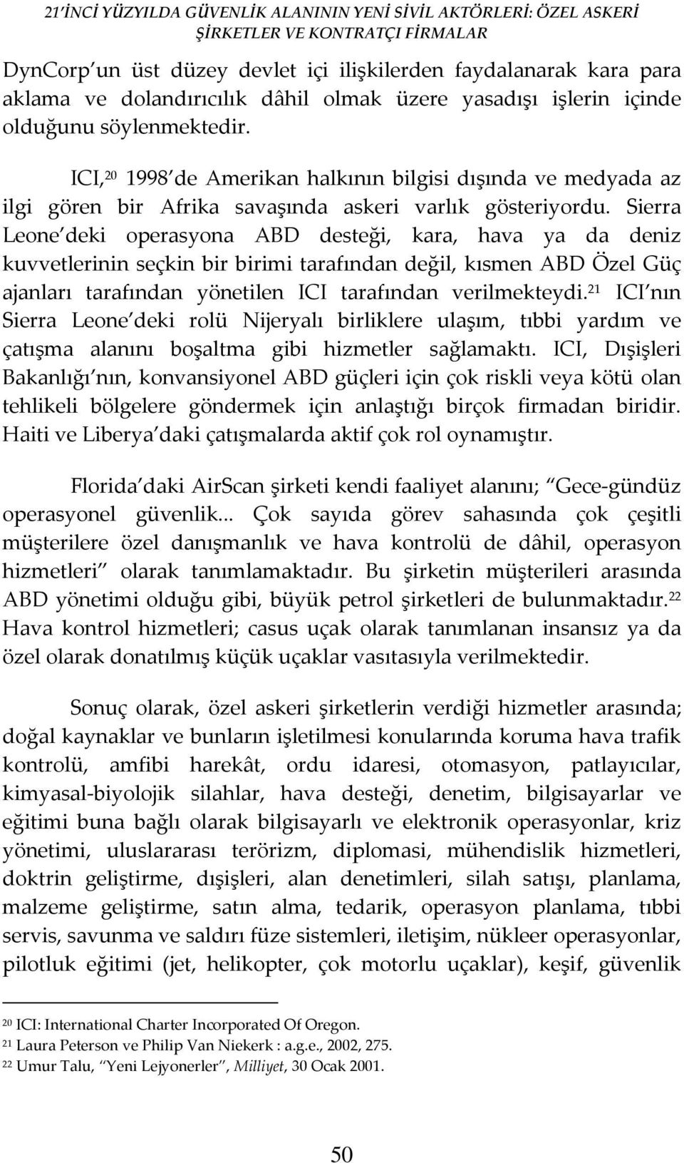 Sierra Leone deki operasyona ABD desteği, kara, hava ya da deniz kuvvetlerinin seçkin bir birimi tarafından değil, kısmen ABD Özel Güç ajanları tarafından yönetilen ICI tarafından verilmekteydi.