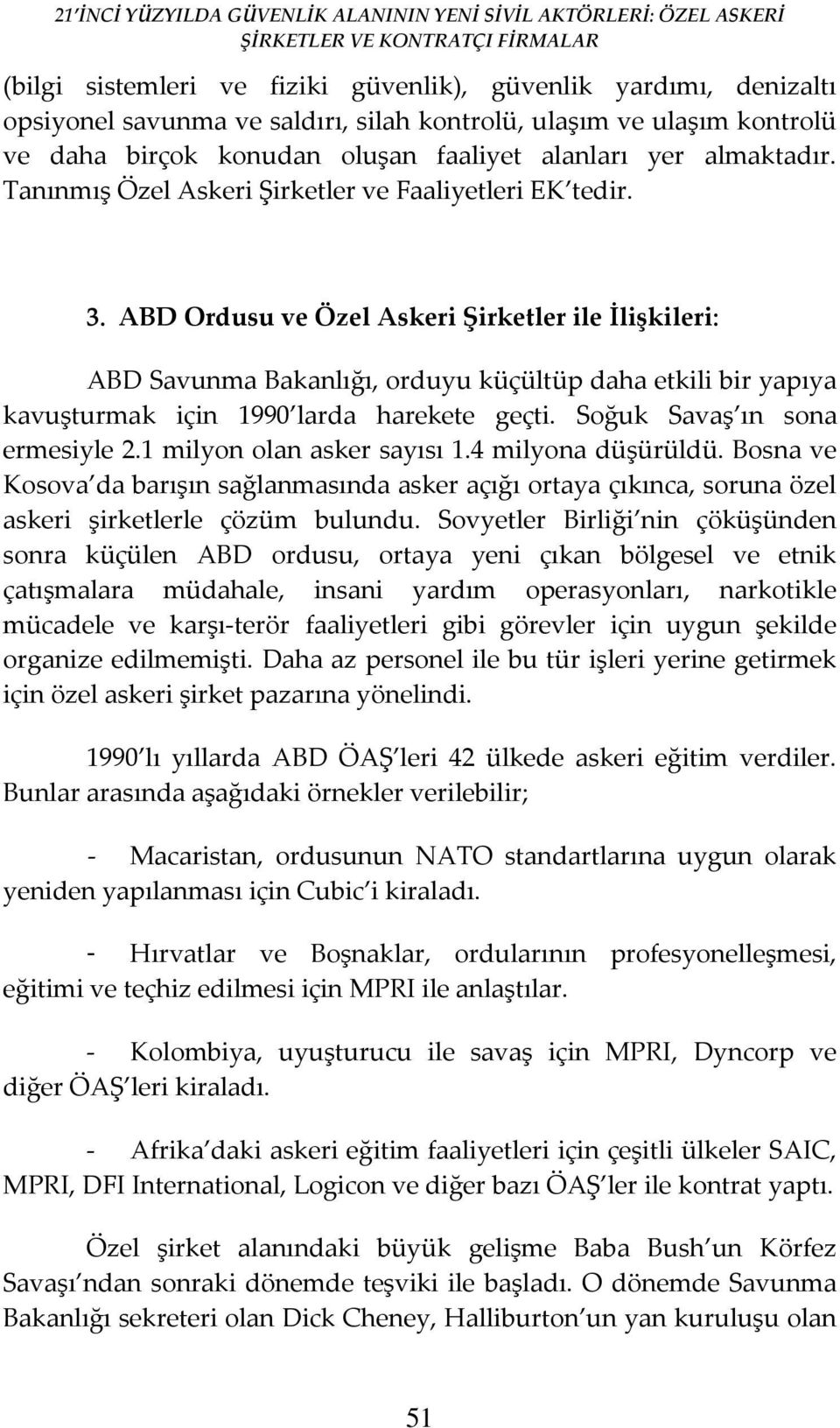 ABD Ordusu ve Özel Askeri Şirketler ile İlişkileri: ABD Savunma Bakanlığı, orduyu küçültüp daha etkili bir yapıya kavuşturmak için 1990 larda harekete geçti. Soğuk Savaş ın sona ermesiyle 2.