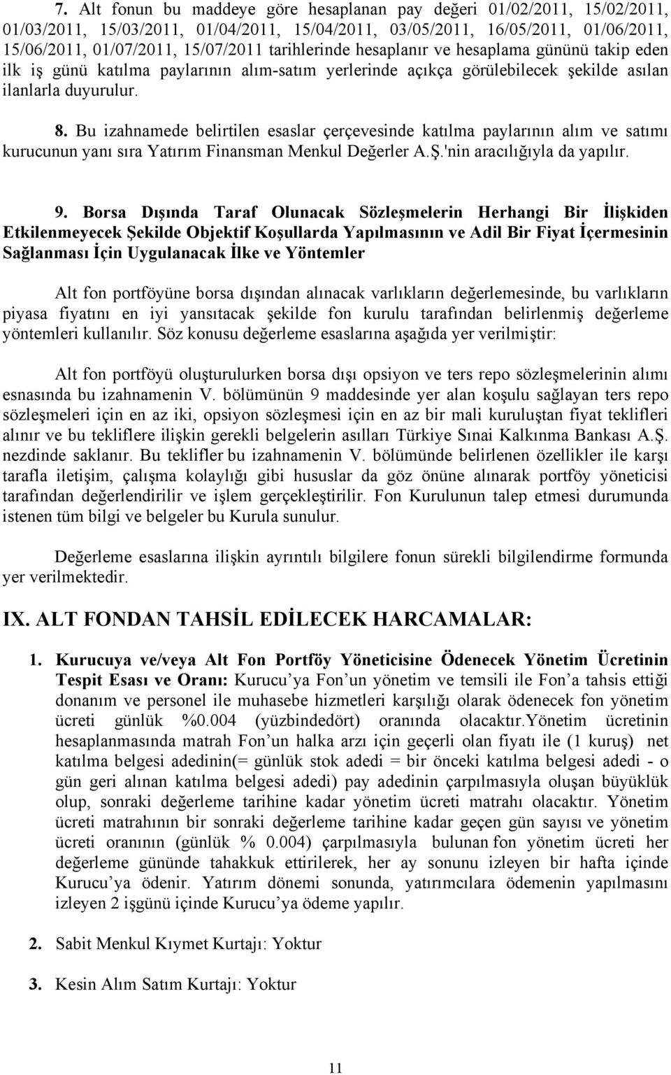 Bu izahnamede belirtilen esaslar çerçevesinde katılma paylarının alım ve satımı kurucunun yanı sıra Yatırım Finansman Menkul Değerler A.Ş.'nin aracılığıyla da yapılır. 9.