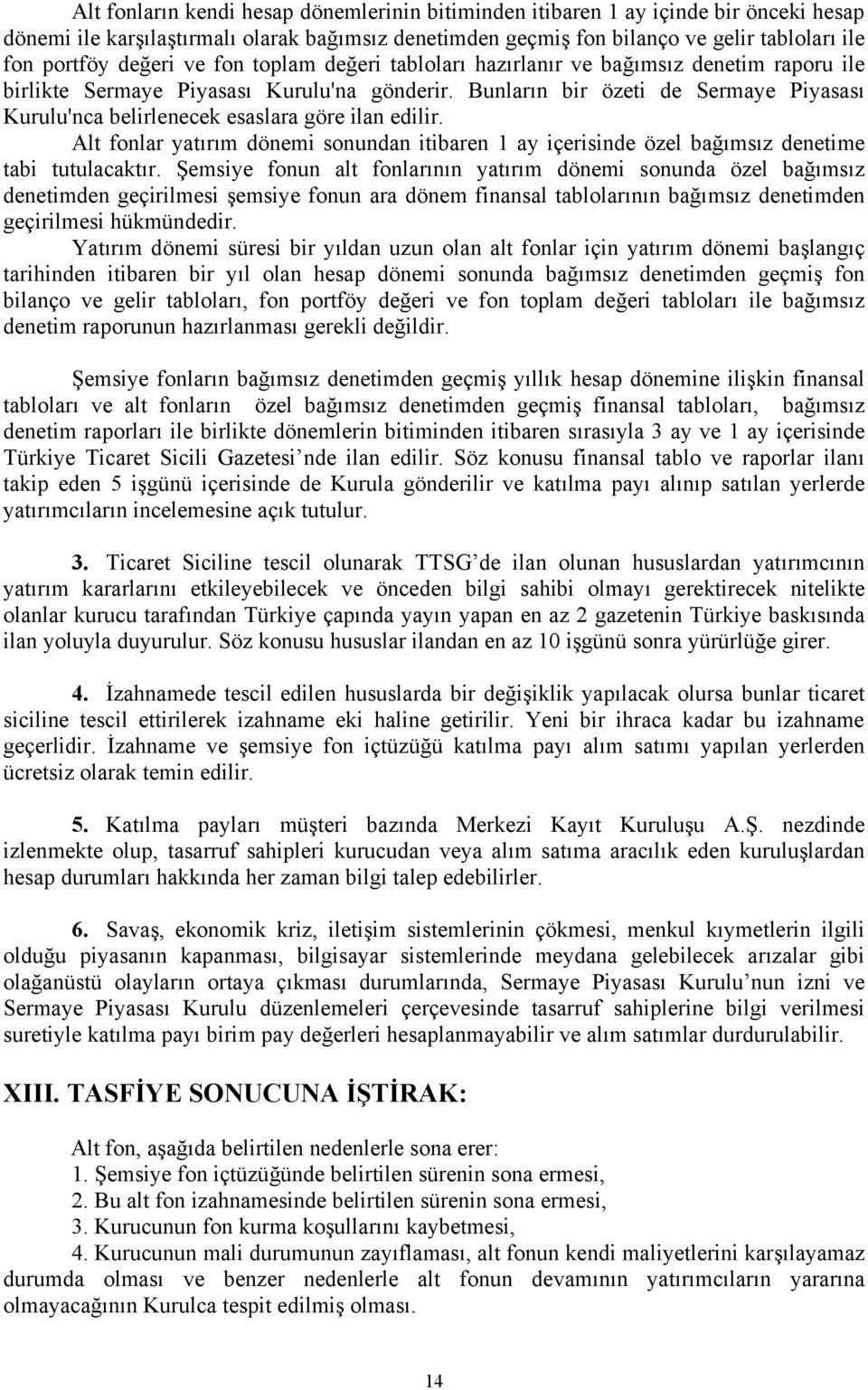 Bunların bir özeti de Sermaye Piyasası Kurulu'nca belirlenecek esaslara göre ilan edilir. Alt fonlar yatırım dönemi sonundan itibaren 1 ay içerisinde özel bağımsız denetime tabi tutulacaktır.