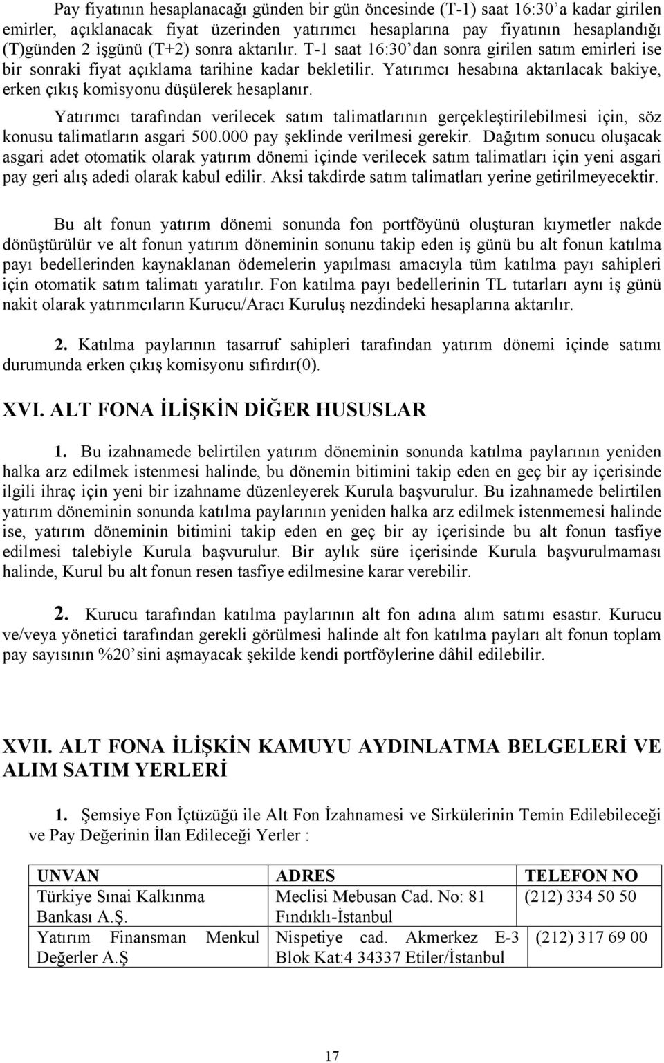 Yatırımcı hesabına aktarılacak bakiye, erken çıkış komisyonu düşülerek hesaplanır. Yatırımcı tarafından verilecek satım talimatlarının gerçekleştirilebilmesi için, söz konusu talimatların asgari 500.