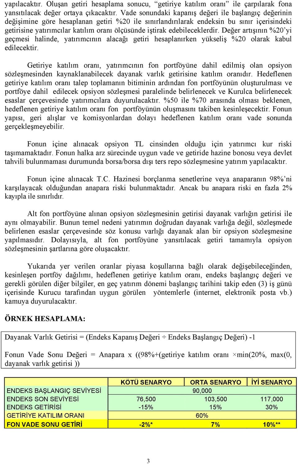 iştirak edebileceklerdir. Değer artışının %20 yi geçmesi halinde, yatırımcının alacağı getiri hesaplanırken yükseliş %20 olarak kabul edilecektir.